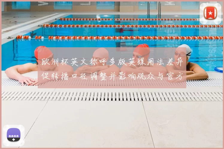 欧洲杯英文称呼多版英媒用法差异促转播口径调整并影响观众与官方认知