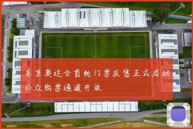 东京奥运会首轮门票发售正式启动公众购票通道开放