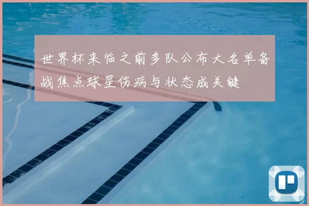 世界杯来临之前多队公布大名单备战焦点球星伤病与状态成关键