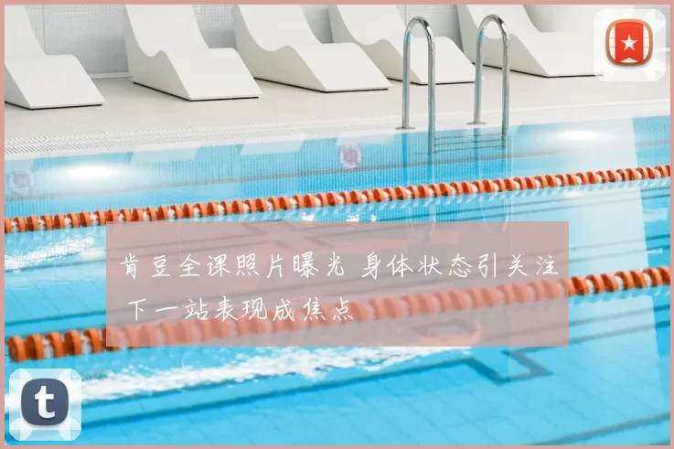 肯豆全课照片曝光 身体状态引关注 下一站表现成焦点