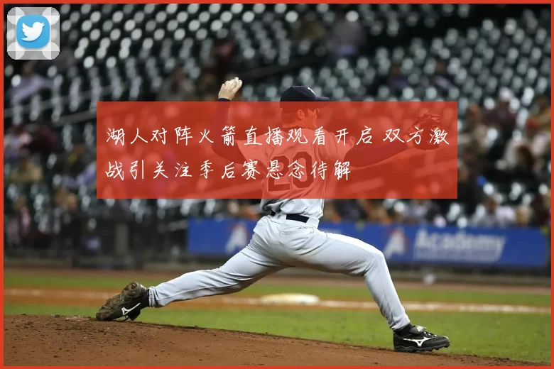 湖人对阵火箭直播观看开启 双方激战引关注季后赛悬念待解