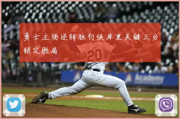 勇士主场逆转独行侠库里关键三分锁定胜局