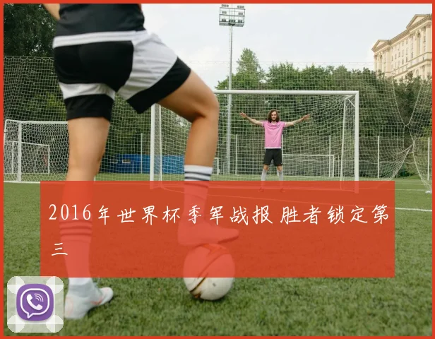 2016年世界杯季军战报 胜者锁定第三