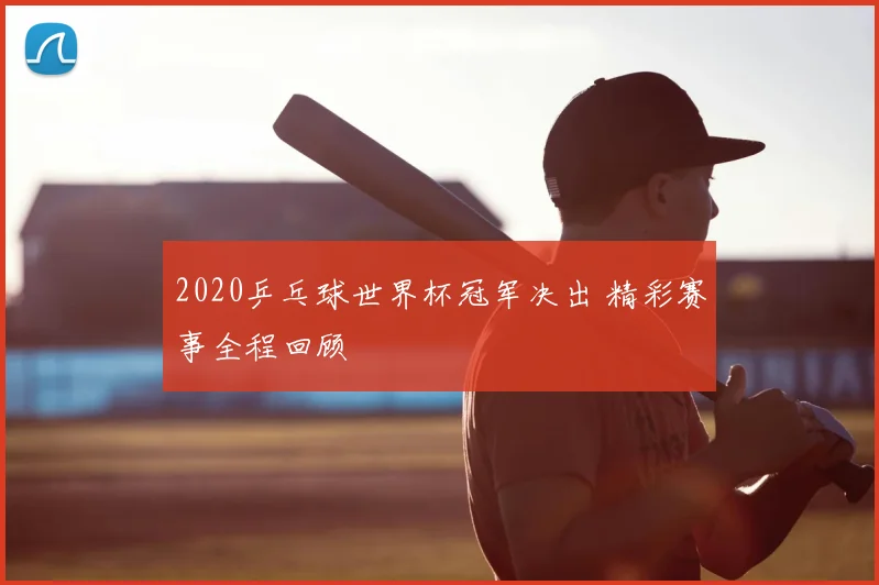 2020乒乓球世界杯冠军决出 精彩赛事全程回顾