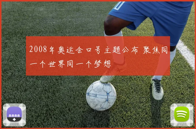2008年奥运会口号主题公布 聚焦同一个世界同一个梦想